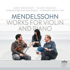 FELIX MENDELSSOHN - WORKS FOR VIOLIN AND PIANO/ CLAIRE HUANGCI, MARC BOUCHKOV, HOWARD GRIF