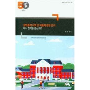 청년층의 지역 간 이동에 관한 연구:대학 진학을 중심으로  : 정책연구시리즈 2021-09