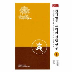 진각밀교의 교리와 신행 연구 下 : 진각밀교의 수행체계와 실행원리 그리고 신행에 대해