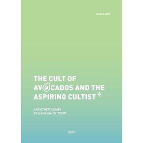 The Cult of Avocados and the Aspiring Cultist : and Other Essays by a Korean Student