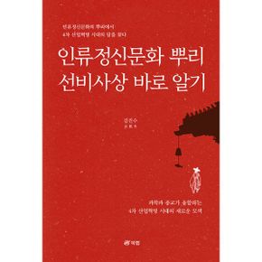 인류정신문화 뿌리 선비사상 바로 알기 : 인류정신문화의 뿌리에서 4차 산업혁명 시대의 답을 찾다