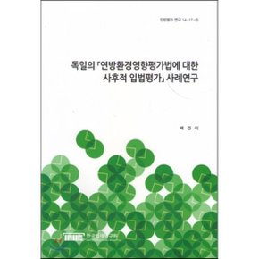 독일의 연방환경영향평가법에 대한 사후적 입법평가 사례연구(입법평가연구 14-17-5)