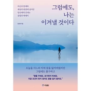 그럼에도, 나는 이겨낼 것이다 : 자신의 한계와 세상의 편견에 넘어진 당신에게 건네는 응원의 메세지