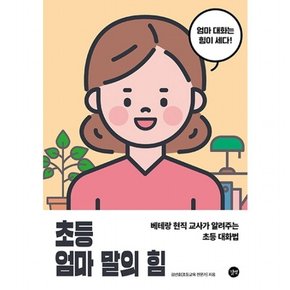 초등 엄마 말의 힘 : 베테랑 현직 교사가 알려주는 초등 대화법