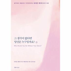 그 생각이 없다면 당신은 누구일까요 2 : 생각에서 해방되어 자유로워지는 바이런 케이티와의 대화