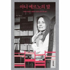 아니 에르노의 말 : 사회적 계급의 성찰과 자전적 글쓰기의 탐구 - 마음산책의 `말` 시리즈