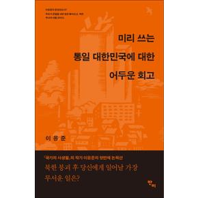 미리 쓰는 통일 대한민국에 대한 어두운 회고 (이응준의 문장전선 1)