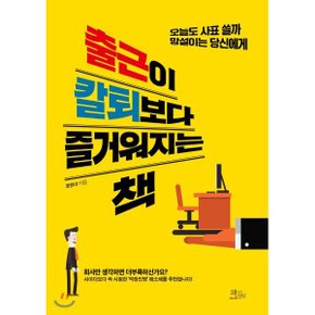 (중고/중)출근이 칼퇴보다 즐거워지는 책 : 오늘도 사표 쓸까 망설이...