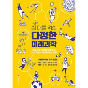 십 대를 위한 다정한 미래과학 : 인공지능 시대에 따뜻하고 지속가능한 미래를 여는 과학