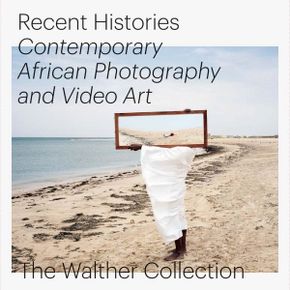 Steidl Recent Histories Contemporary African Photography and Video Art from the Walther 19