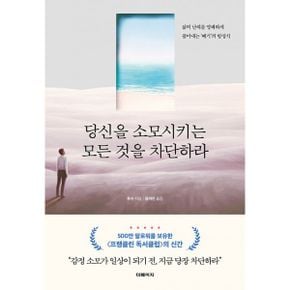 당신을 소모시키는 모든 것을 차단하라 : 삶의 난제를 명쾌하게 풀어내는 ‘빼기’의 방정식