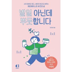 별일 아닌데 뿌듯합니다 : 사지 않아도 얻고, 버리지 않고도 비우는 제로웨이스트 비건의 삶 [화진유통]