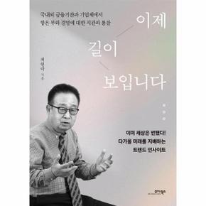 이제 길이 보입니다 : 국내외 금융기관과 기업체에서 쌓은 부와 경영에 대한 직관과 통찰