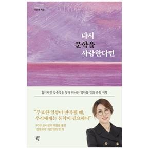 다시 문학을 사랑한다면 : 잃어버린 감수성을 찾아 떠나는 열아홉 번의 문학 여행