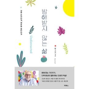 방해받지 않는 삶 : 삶을 온전하게, 영혼을 충만하게