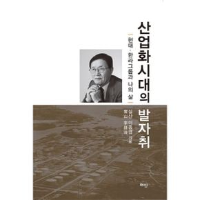 산업화시대의 발자취 : 현대·한라그룹과 나의 삶