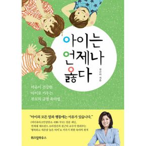 아이는 언제나 옳다 : 마음이 건강한 아이로 키우는 부모의 긍정 육아법