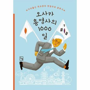 오사카총영사의 1000일   기자출신 외교관의 한일우호 분투기