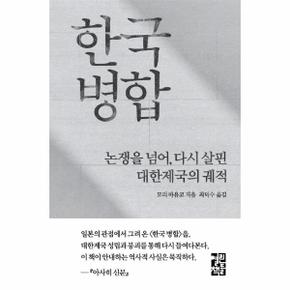 한국 병합 : 논쟁을 넘어, 다시 살핀 대한제국의 궤적 (양장)