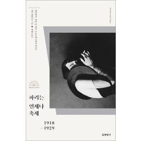 파리는 언제나 축제 - 헤밍웨이, 샤넬, 만 레이, 르코르뷔지에와 친구들 1918-1929