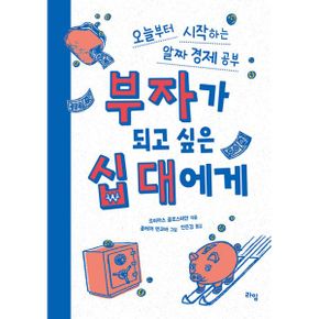 부자가 되고 싶은 십 대에게 : 오늘부터 시작하는 알짜 경제 공부