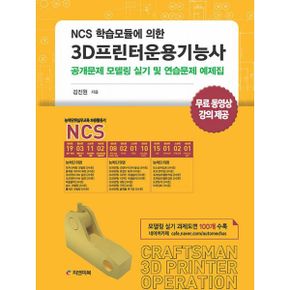 NCS 학습모듈에 의한 3D프린터운용기능사 : 공개문제 모델링 실기 및 연습문제 예제집, 개정판