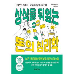 상식을 뒤엎는 돈의 심리학 : 돈을 보는 관점이 그 사람의 인생을 좌우한다