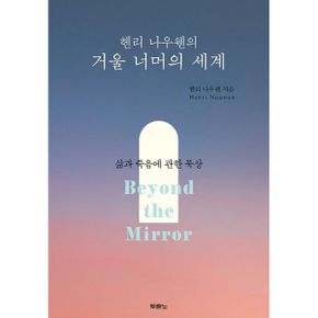 헨리 나우웬의 거울 너머의 세계 : 삶과 죽음에 관한 묵상, 개정증보판