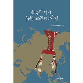 동유라시아 물품 교류와 지역 - 동국대학교 문화학술원 연구총서 1