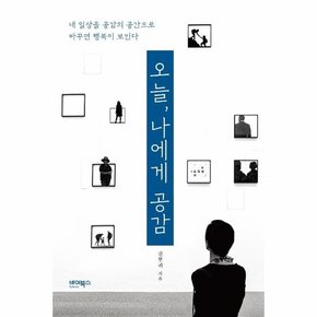 오늘, 나에게 공감 : 내 일상을 공감의 공간으로 바꾸면 행복이 보인다