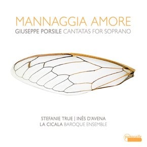 GIUSEPPE PORSILE - MANNAGGIA AMORE: CANTATAS FOR SOPRANO/ STEFANIE TRUE, LA CICALA BAROQUE