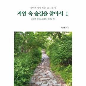 자연 속 숲길을 찾아서 1 : 서울과 경기도, 충청도, 강원도 편