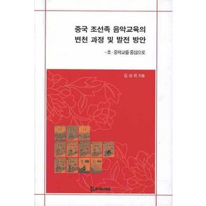 중국 조선족 음악교육의 변천 과정 및 발전 방안: 초 중학교를 중심으로