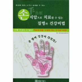 손지압으로 치료할 수 있는 질병과 건강비법 : 증상에 따라 누구나 쉽게할 수 있는