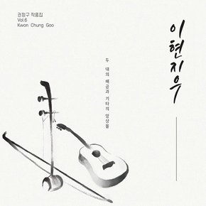 KWON JUNG GOO(권정구) - 이현지우: 작품집 VOL.6 두 대의 해금과 기타의 앙상블