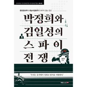 박정희와 김일성의 스파이 전쟁 : 중앙정보부와 대남사업총국의 보이지 않는 전선