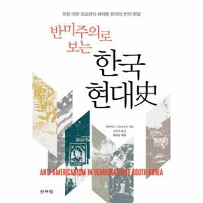 [출간예정] 반미주의로 보는 한국 현대사 주한 미국 외교관이 바라본 한국의 반미 현상