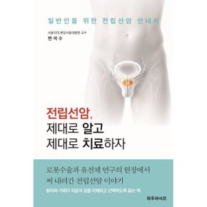 전립선암 제대로 알고 제대로 치료하자 : 일반인을 위한 전립선암 안내서