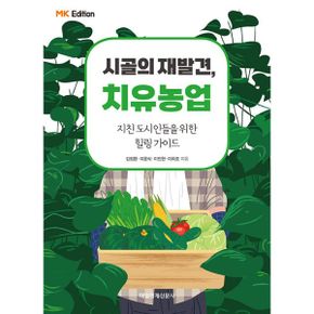 MK에디션 시골의 재발견 치유농업 : 지친 도시인들을 위한 힐링 가이드