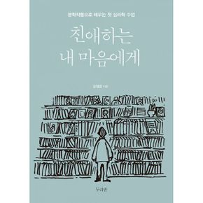 친애하는 내 마음에게 : 문학작품으로 배우는 첫 심리학 수업