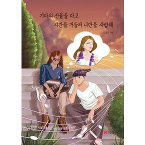 기타의 선율을 타고 시간을 거슬러 너만을 사랑해 : 대학생 시절 서툴지만 아름다운 청춘의 사랑!