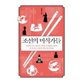 조선의 미식가들 - 이색의 소주, 영조의 고추장, 장계향의 어만두 맛 좀 아는 그들의 맛깔스런 문장들