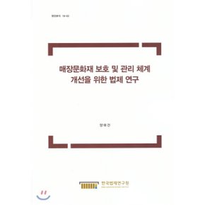 매장문화재 보호 및 관리 체계 개선을 위한 법제연구(현안분석 18-02)