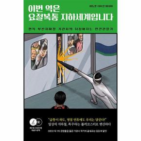 이번 역은 요절복통 지하세계입니다 : 현직 부산지하철 기관사의 뒤집어지는 인간관찰기