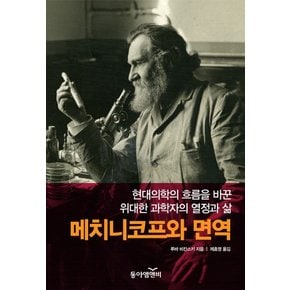 메치니코프와 면역 : 현대 의학의 흐름을 바꾼 위대한 과학자의 열정과 삶