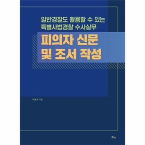 피의자 신문 및 조서 작성 : 일반경찰도 활용할 수 있는 특별사법경찰 수사실무
