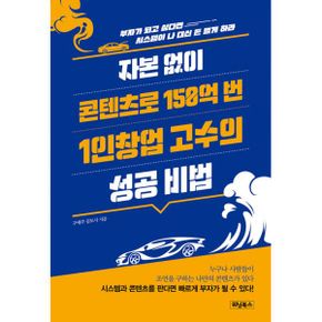 자본 없이 콘텐츠로 150억 번 1인창업 고수의 성공 비법 : 부자가 되고 싶다면 시스템이 나 대신 돈 벌게 하라