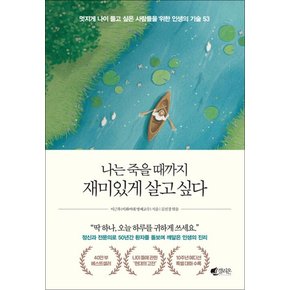 나는 죽을 때까지 재미있게 살고 싶다 - 멋지게 나이 들고 싶은 사람들을 위한 인생의 기술 53