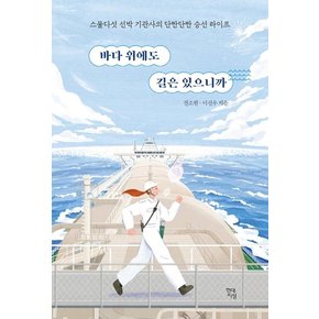 바다 위에도 길은 있으니까 : 스물다섯 선박 기관사의 단짠단짠 승선 라이프