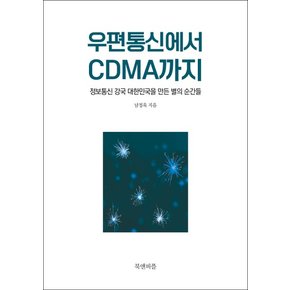 우편통신에서 CDMA까지 : 정보통신 강국 대한민국을 만든 별의 순간들